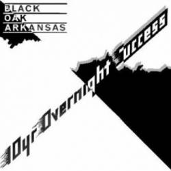 Black Oak Arkansas : 10 Year Overnight Success